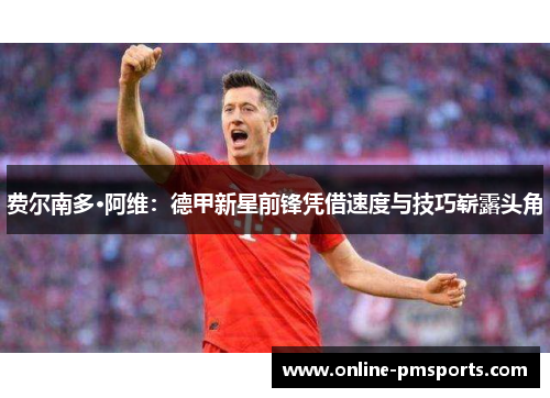 费尔南多·阿维:德甲新星前锋凭借速度与技巧崭露头角
