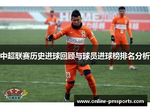 中超联赛历史进球回顾与球员进球榜排名分析