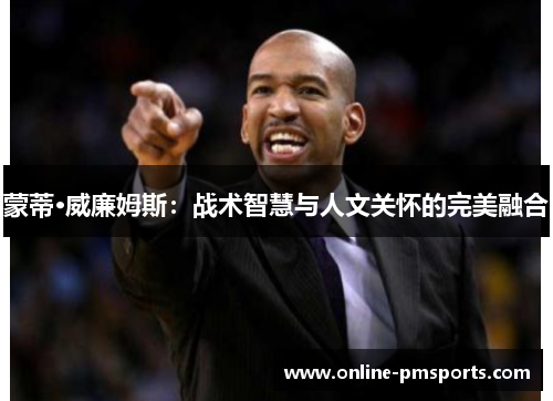 蒙蒂·威廉姆斯:战术智慧与人文关怀的完美融合