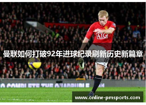 曼联如何打破92年进球纪录刷新历史新篇章
