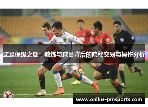 辽足保级之谜：教练与球员背后的隐秘交易与操作分析