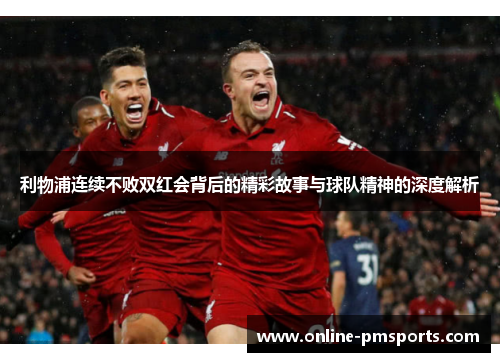 利物浦连续不败双红会背后的精彩故事与球队精神的深度解析